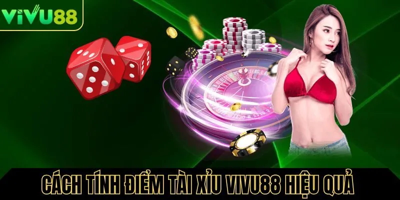 Cách tính điểm tài xỉu hiệu quả nhất tại VIC88