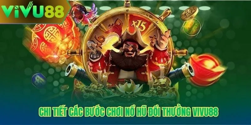 Chi tiết các bước chơi nổ hũ đổi thưởng Vivu88