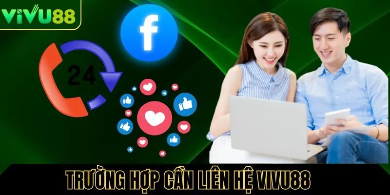 Những trường hợp cần liên hệ Vivu88