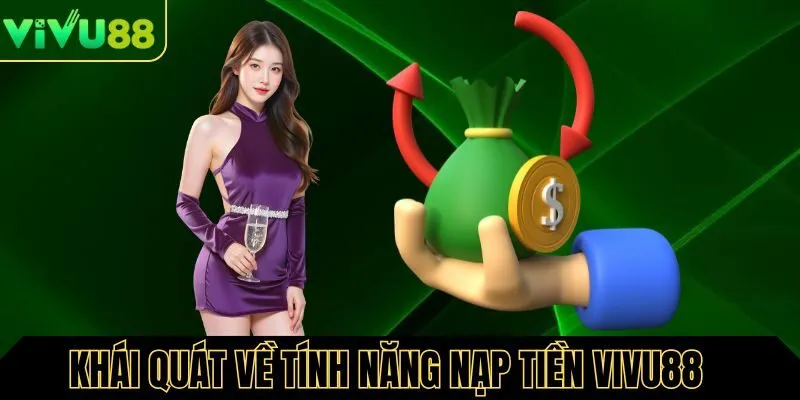 Tổng quan về tính năng nạp tiền Vivu88 