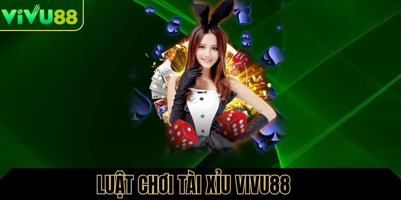 Luật chơi tài xỉu Vivu88 cơ bản